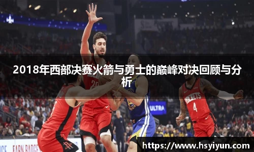2018年西部决赛火箭与勇士的巅峰对决回顾与分析